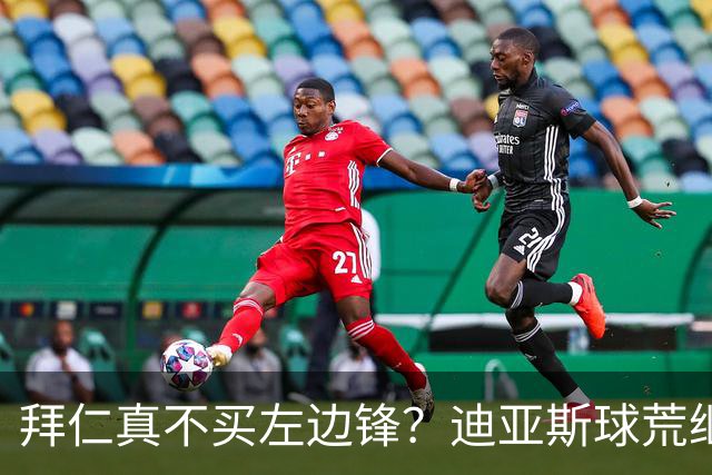 拜仁真不买左边锋？迪亚斯球荒继续 已表态欢迎轮换+被国家队放假
